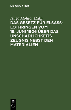 Das Gesetz für Elsaß-Lothringen vom 19. Juni 1906 über das Unschädlichkeitszeugnis nebst den Materialien von Molitor,  Hugo