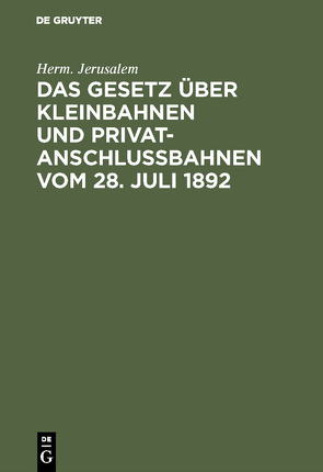 Das Gesetz über Kleinbahnen und Privatanschlußbahnen vom 28. Juli 1892 von Jerusalem,  Herm.