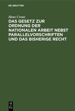 Das Gesetz zur Ordnung der nationalen Arbeit nebst Parallelvorschriften und das bisherige Recht von Crone,  Hans