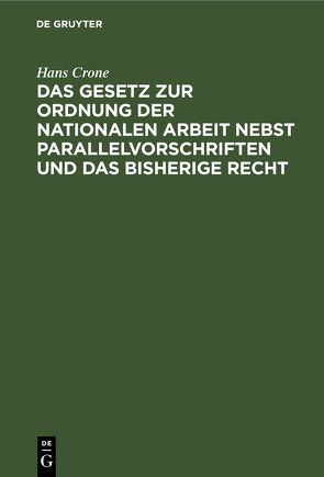 Das Gesetz zur Ordnung der nationalen Arbeit nebst Parallelvorschriften und das bisherige Recht von Crone,  Hans