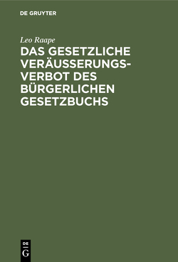Das gesetzliche Veräußerungsverbot des Bürgerlichen Gesetzbuchs von Raape,  Leo
