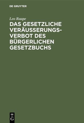 Das gesetzliche Veräußerungsverbot des Bürgerlichen Gesetzbuchs von Raape,  Leo