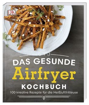 Das gesunde Airfryer-Kochbuch von White,  Dana Angelo