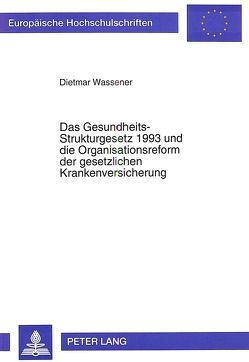 Das Gesundheits-Strukturgesetz 1993 und die Organisationsreform der gesetzlichen Krankenversicherung von Wassener,  Dietmar