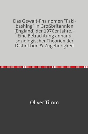 Das Gewalt-Phänomen „Paki-bashing“ in Großbritannien (England) der 1970er Jahre. von Timm,  Oliver