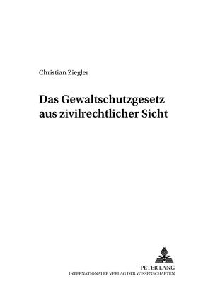 Das Gewaltschutzgesetz aus zivilrechtlicher Sicht von Ziegler,  Christian