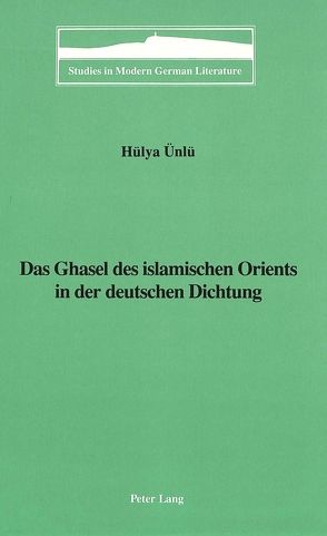 Das Ghasel des islamischen Orients in der deutschen Dichtung von Ünlü,  Hülya