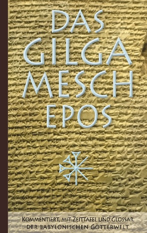 Das Gilgamesch-Epos: Kommentiert, mit Zeittafel und Glossar der babylonischen Götterwelt von Unnini,  Sîn-leqe