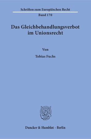 Das Gleichbehandlungsverbot im Unionsrecht. Herleitung eines dogmatischen Modells des Verbots der Gleichbehandlung nicht vergleichbarer Sachverhalte von Fuchs,  Tobias