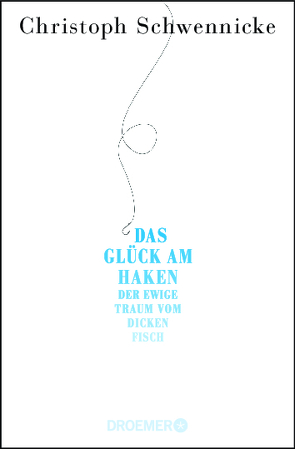 Das Glück am Haken von Schwennicke,  Christoph