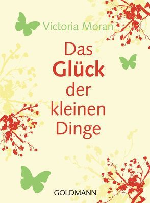 Das Glück der kleinen Dinge – von Moran,  Victoria, Weber,  Ute