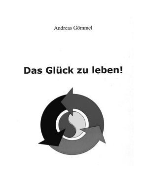 Das Glück zu leben von Gömmel,  Andreas