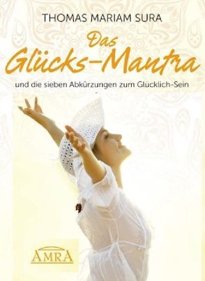 Das Glücks-Mantra und die sieben Abkürzungen zum Glücklich-Sein von Sura,  Thomas Mariam