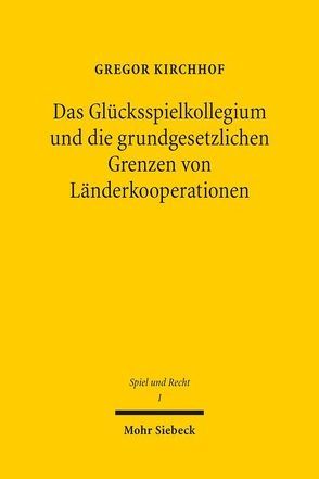 Das Glücksspielkollegium und die grundgesetzlichen Grenzen von Länderkooperationen von Kirchhof,  Gregor