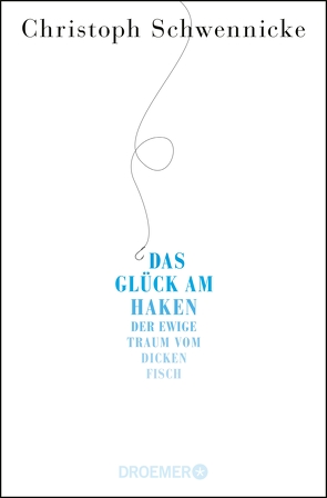 Das Glück am Haken von Schwennicke,  Christoph