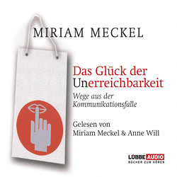 Das Glück der Unerreichbarkeit von Meckel,  Miriam, Will,  Anne