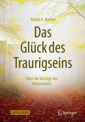 Das Glück des Traurigseins von Bucher,  Anton A