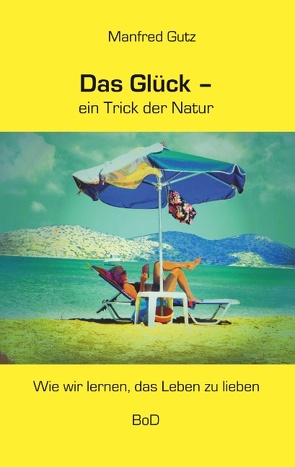 Das Glück – ein Trick der Natur von Gutz,  Manfred