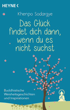 Das Glück findet dich dann, wenn du es nicht suchst von Sodargye,  Khenpo, Weingart,  Karin