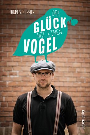 Das Glück hat einen Vogel von Stipsits,  Thomas