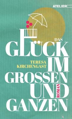 Das Glück im Großen und Ganzen von Kirchengast,  Teresa