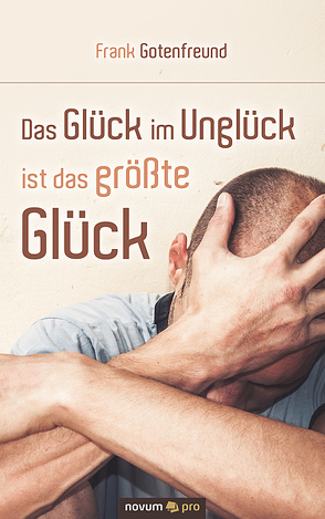 Das Glück im Unglück ist das größte Glück von Gotenfreund,  Frank