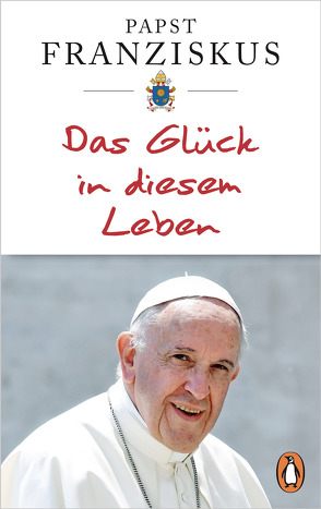 Das Glück in diesem Leben von Betz,  Julika Ulrike, Franziskus (Papst), Römer,  Stefanie, Schott,  Julia