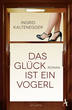 Das Glück ist ein Vogerl von Kaltenegger,  Ingrid