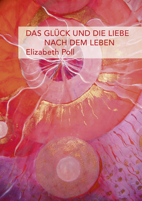 Das Glück und die Liebe nach dem Leben von Poll,  Elizabeth