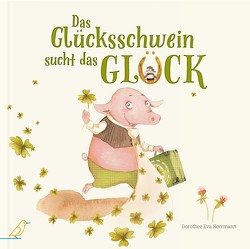 Das Glücksschwein sucht das Glück von Herrmann,  Dorothee Eva