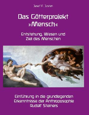 Das Götterprojekt »Mensch« – Entstehung, Wesen und Ziel des Menschen von Justen,  Josef F