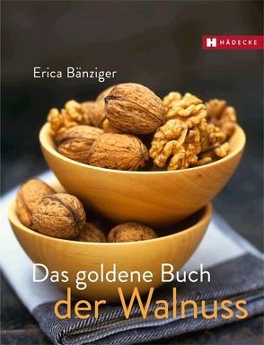 Das goldene Buch der Walnuss von Bänziger,  Erica