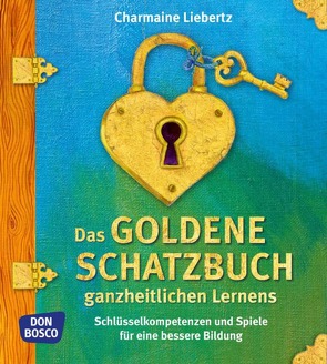 Das goldene Schatzbuch ganzheitlichen Lernens von Liebertz,  Charmaine