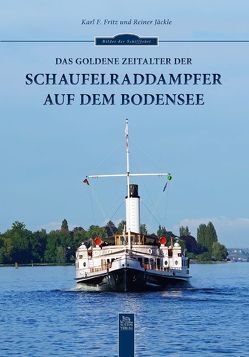 Das goldene Zeitalter der Schaufelraddampfer auf dem Bodensee von Fritz,  Karl F, Jäckle,  Reiner