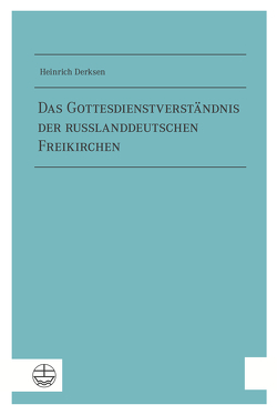 Das Gottesdienstverständnis der russlanddeutschen Freikirchen von Derksen,  Heinrich