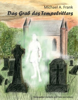 Das Grab des Tempelritters von Frank,  Michael A., Soisses,  Cornelia von, Soisses,  Franz von