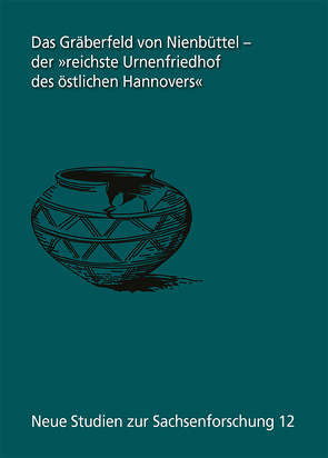 Das Gräberfeld von Nienbüttel – der „reichste Urnenfriedhof des östlichen Hannovers“ Die Altgrabungen von 1901 bis 1911 von Augstein,  Melanie, Karlsen,  Hans-Jörg, Ludowici,  Babette