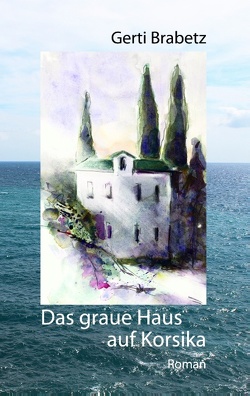 Das graue Haus auf Korsika von Brabetz,  Gerti