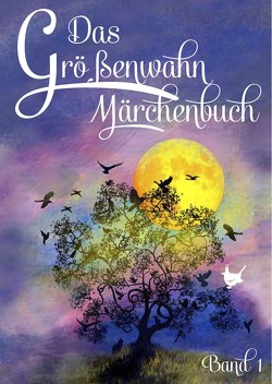 Das Größenwahn Märchenbuch von Ammann,  Geli, Clas,  Iris, Engelmann,  Edit, Friedel,  Petra, Friedstein,  Lilly, Hackelsperger,  Bettina, Manstein,  Wilfried von, Münch,  Brigitte, Plau,  Anne D., Schmidt,  Philipp, Schrörs,  Franziska Johanna, Theben,  Andrew B., Voß,  Britta