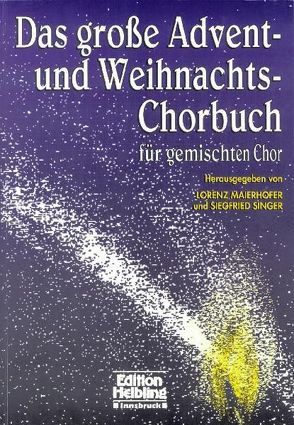 Das große Advent-und Weihnachts-Chorbuch für gemischten Chor von Maierhofer,  Lorenz, Singer,  Siegfried