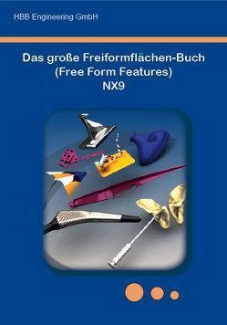 Das große Freiformflächen-Buch (Free Form Features) NX9 von HBB Engineering GmbH; Salzstraße 9; D-83454 Anger