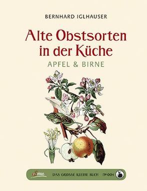 Das große kleine Buch: Alte Obstsorten in der Küche von Iglhauser,  Bernhard