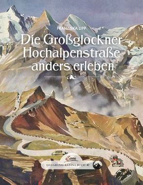 Das große kleine Buch: Die Großglockner Hochalpenstraße anders erleben von Lipp,  Franziska