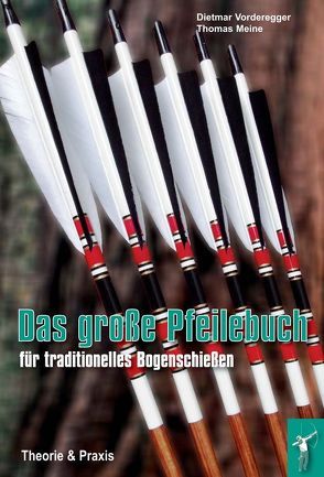 Das große Pfeilebuch für traditionelles Bogenschießen von Meine,  Thomas, Vorderegger,  Dietmar