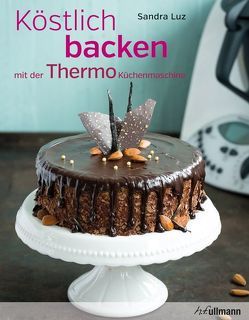 Köstlich backen mit der Thermo-Küchenmaschine von Luz,  Sandra