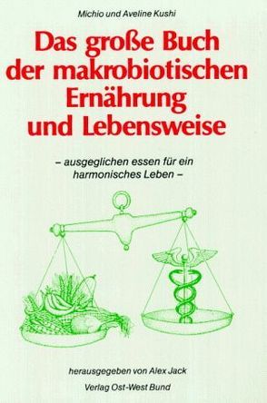 Das grosse Buch der makrobiotischen Ernährung und Lebensweise von Kushi,  Aveline, Kushi,  Michio