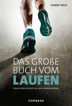 Das große Buch vom Laufen. Vom ersten Schritt bis zum Halbmarathon. von Beck,  Hubert