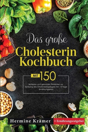 Das große Cholesterin Kochbuch! Inklusive 14 Tage Ernährungsplan und Ernährungsratgeber! 1. Auflage von Krämer,  Hermine