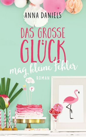 Das große Glück mag kleine Fehler von Daniels,  Anna, Lemke,  Stefanie Frida