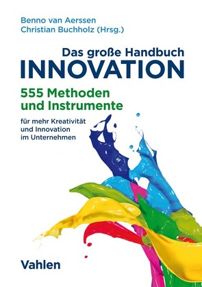 Das große Handbuch Innovation von Aerssen,  Benno van, Buchholz,  Christian, Burkhardt,  Nicolas, Ernst,  Ariane, Rings,  Jörn, Rings,  Sabine, Schobloch,  Armin, Spicker,  Martin, Wigge,  Kathy, Wirth,  Dirk, Ziegler,  Daniel M.